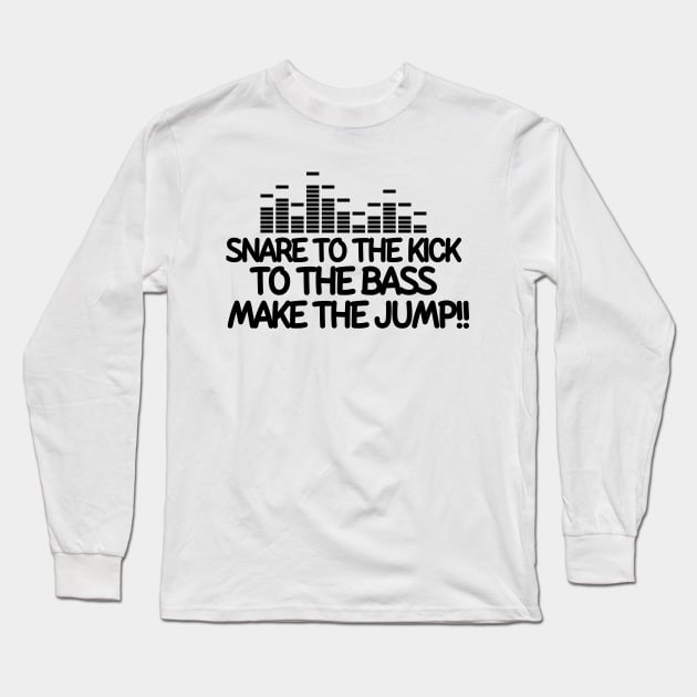 Snare to the kick!! To the bass!! Make the jump! Long Sleeve T-Shirt by mksjr